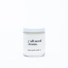 Load image into Gallery viewer, Y&#39;ALL NEED JESUS • Non Toxic Soy Candle
